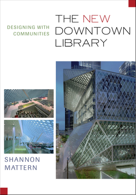 The New Downtown Library: Designing with Communities - Mattern, Shannon