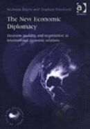 The New Economic Diplomacy: Decision-Making and Negotiating in International Economic Relations - Woolcock, Stephen, Dr. (Editor), and Bayne, Nicholas, Sir (Editor)