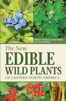 The New Edible Wild Plants of Eastern North America: A Field Guide to Edible (and Poisonous) Flowering Plants, Ferns, Mushrooms and Lichens - Fernald, Merritt Lyndon, and Kinsey, Alfred Charles, and Chadde, Steve William