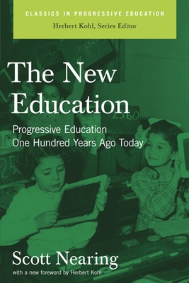 The New Education: Progressive Education One Hundred Years Ago Today - Nearing, Scott, and Kohl, Herbert (Foreword by)