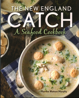 The New England Catch: A Seafood Cookbook - Murphy, Martha Watson