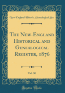 The New-England Historical and Genealogical Register, 1876, Vol. 30 (Classic Reprint)