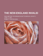 The New-England Invalid: Read Before the Massachusetts Medical Society, June 11, 1895