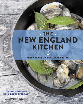 The New England Kitchen: Fresh Takes on Seasonal Recipes - Sewall, Jeremy, and Byers Murray, Erin, and Seaver, Barton (Foreword by)