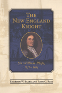 The New England Knight: Sir William Phips, 1651-1695