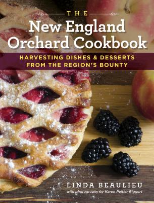 The New England Orchard Cookbook: Harvesting Dishes & Desserts from the Region's Bounty - Beaulieu, Linda