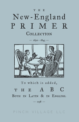 The New-England Primer Collection [1690-1843] to which is added, The ABC Both in Latin & in English [1538] - Petit, Thomas, and Cotton, John, and Watts, Isaac