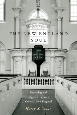 The New England Soul: Preaching and Religious Culture in Colonial New England - Stout, Harry S