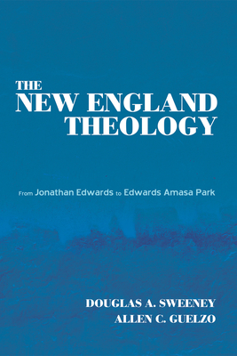 The New England Theology - Sweeney, Douglas A, and Guelzo, Allen C