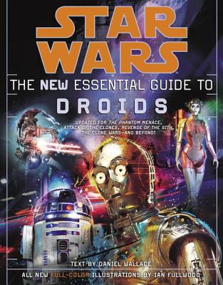 The New Essential Guide to Droids - Wallace, Daniel, and Fullwood, Ian (Illustrator)