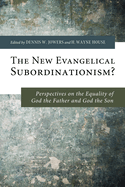 The New Evangelical Subordinationism?: Perspectives on the Equality of God the Father and God the Son