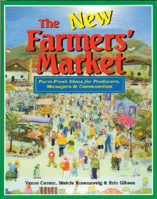 The New Farmers' Market: Farm-Fresh Ideas for Producers Managers & Communities - Corum, Vance, and Rosenzweig, Marcie, and Gibson, Eric