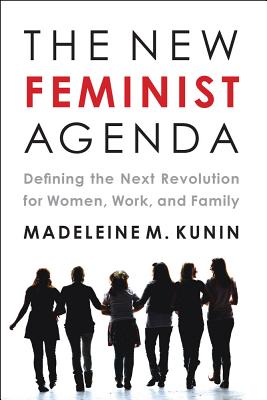 The New Feminist Agenda: Defining the Next Revolution for Women, Work, and Family - Kunin, Madeleine