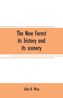 The New Forest: its history and its scenery - R Wise, John