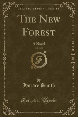 The New Forest, Vol. 1 of 2: A Novel (Classic Reprint) - Smith, Horace