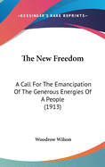 The New Freedom: A Call For The Emancipation Of The Generous Energies Of A People (1913)