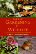 The New Gardening for Wildlife: A Guide for Nature Lovers - Merilees, Bill (Photographer)