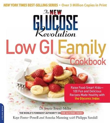 The New Glucose Revolution Low GI Family Cookbook: Raise Food-Smart Kids--100 Fun and Delicious Recipes Made Healthy with the Glycemic Index - Brand-Miller, Jennie, Dr., and Manning, Anneka, and Sandall, Philippa