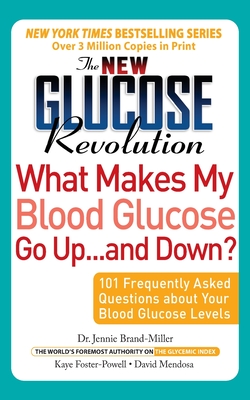 The New Glucose Revolution What Makes My Blood Glucose Go Up . . . and Down?: 101 Frequently Asked Questions about Your Blood Glucose Levels - Brand-Miller, Jennie, and Mendosa, David, and Foster-Powell, Kaye, BSC