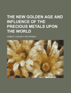 The New Golden Age and Influence of the Precious Metals Upon the World Volume 2