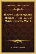 The New Golden Age And Influence Of The Precious Metals Upon The World