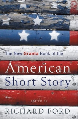 The New Granta Book of the American Short Story - Ford, Richard (Editor)