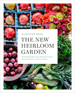The New Heirloom Garden: Designs, Recipes, and Heirloom Plants for Cooks Who Love to Garden
