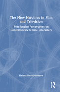 The New Heroines in Film and Television: Post-Jungian Perspectives on Contemporary Female Characters
