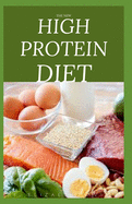 The New High Protein Diet: Beginners Guide To Starting a High Protein Diet Includes: Meal Plan, Food list, Delicious Recipes and Cookbook