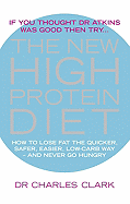 The New High Protein Diet: How to Lose Fat the Quicker, Safer, Easier, Low-Carb Way-And Never Go Hungry