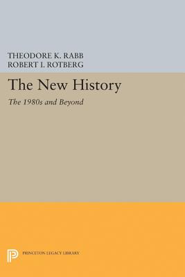 The New History: The 1980s and Beyond - Rabb, Theodore K (Editor), and Rotberg, Robert I (Editor)