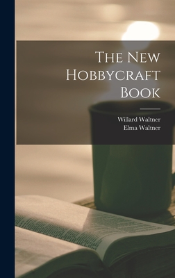 The New Hobbycraft Book - Waltner, Willard, and Waltner, Elma