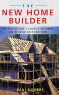 The New Home Builder: The Self-builder's Guide to Designing and Building Your Own Home