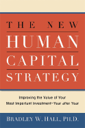 The New Human Capital Strategy: Improving the Value of Your Most Important Investment-Year After Year