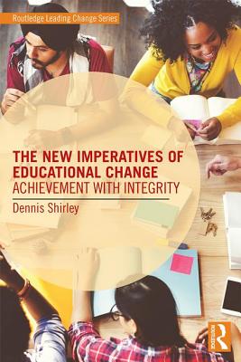 The New Imperatives of Educational Change: Achievement with Integrity - Shirley, Dennis