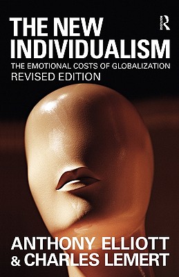 The New Individualism: The Emotional Costs of Globalization REVISED EDITION - Elliott, Anthony, Professor, and Lemert, Prof.