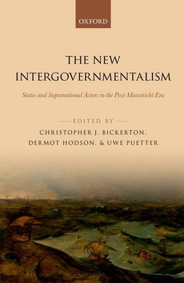 The New Intergovernmentalism: States and Supranational Actors in the Post-Maastricht Era - Bickerton, Christopher J. (Editor), and Hodson, Dermot (Editor), and Puetter, Uwe (Editor)