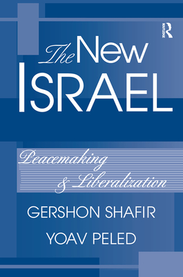 The New Israel: Peacemaking And Liberalization - Shafir, Gershon, and Peled, Yoav
