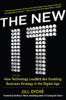 The New It: How Technology Leaders Are Enabling Business Strategy in the Digital Age - Dyche, Jill