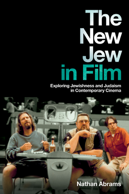 The New Jew in Film: Exploring Jewishness and Judaism in Contemporary Cinema - Abrams, Nathan, Dr.