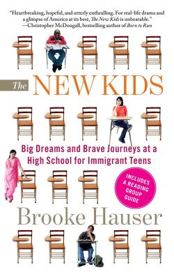 The New Kids: Big Dreams and Brave Journeys at a High School for Immigrant Teens - Hauser, Brooke