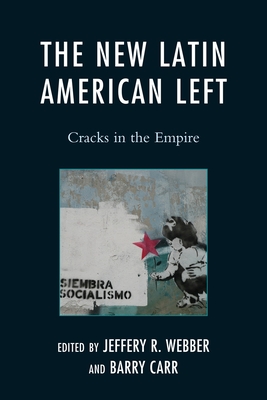 The New Latin American Left: Cracks in the Empire - Webber, Jeffery R (Editor), and Carr, Barry (Editor)