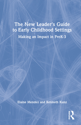 The New Leader's Guide to Early Childhood Settings: Making an Impact in PreK-3 - Mendez, Elaine Margarita, and Kunz, Kenneth