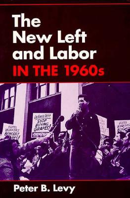 The New Left and Labor in 1960s - Levy, Peter B