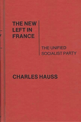 The New Left in France: The Unified Socialist Party - Hauss, Charles, and Unknown