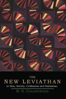 The New Leviathan; Or, Man, Society, Civilization and Barbarism - Collingwood, R G