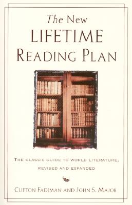 The New Lifetime Reading Plan: The Classical Guide to World Literature, Revised and Expanded - Fadiman, Clifton, and Major, John S
