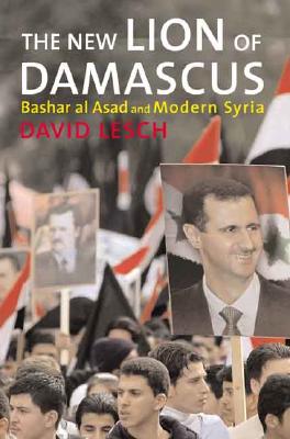 The New Lion of Damascus: Bashar Al-Asad and Modern Syria - Lesch, David W