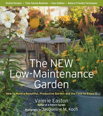 The New Low-Maintenance Garden: How to Have a Beautiful, Productive Garden and the Time to Enjoy It - Easton, Valerie, and Koch, Jacqueline M (Photographer)