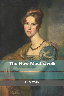 The New Machiavelli - Wells, H G